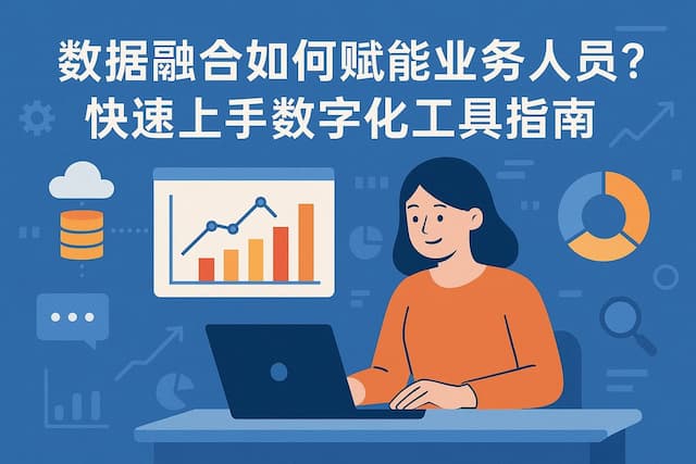 数据融合如何赋能业务人员？快速上手数字化工具指南