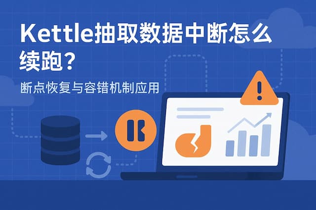 Kettle抽取数据中断怎么续跑？断点恢复与容错机制应用
