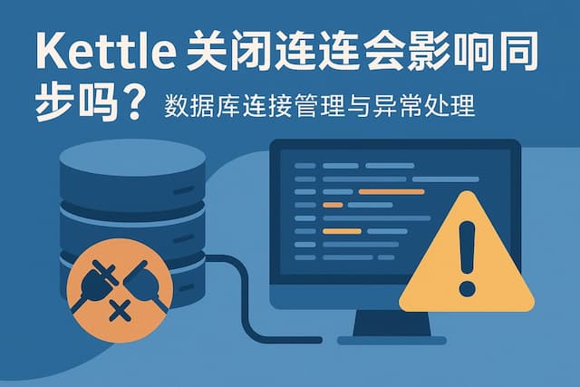 kettle关闭连接会影响同步吗？数据库连接管理与异常处理