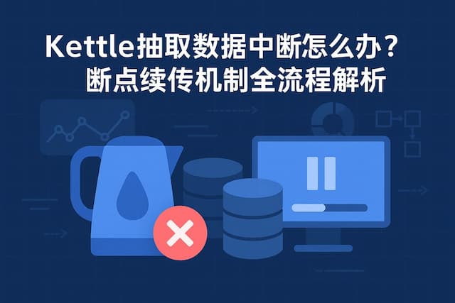 Kettle抽取数据中断怎么办？断点续传机制全流程解析