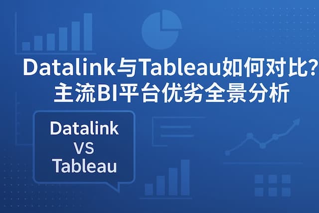 datalink与Tableau如何对比？主流BI平台优劣全景分析
