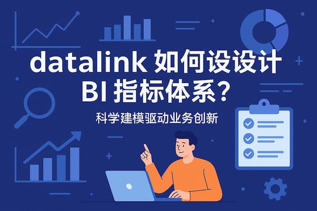 datalink如何设计BI指标体系？科学建模驱动业务创新
