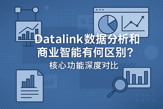 datalink数据分析和商业智能有何区别？核心功能深度对比
